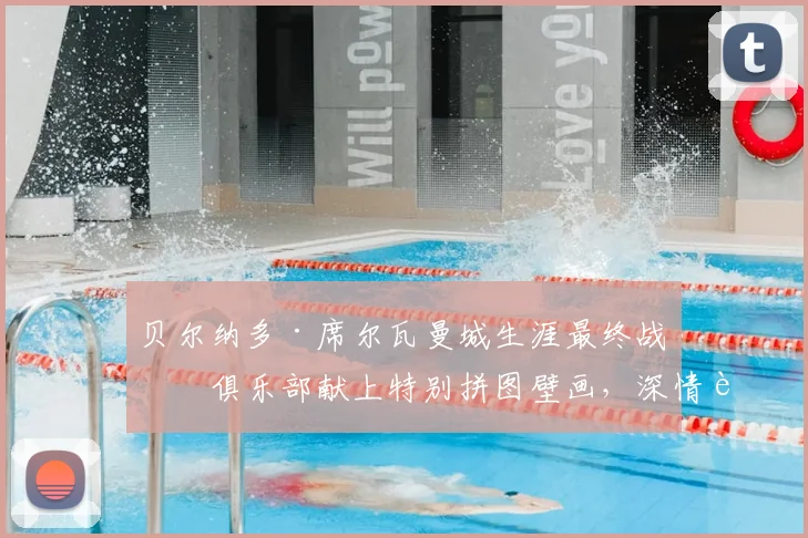 贝尔纳多·席尔瓦曼城生涯最终战：俱乐部献上特别拼图壁画，深情致敬功勋队长