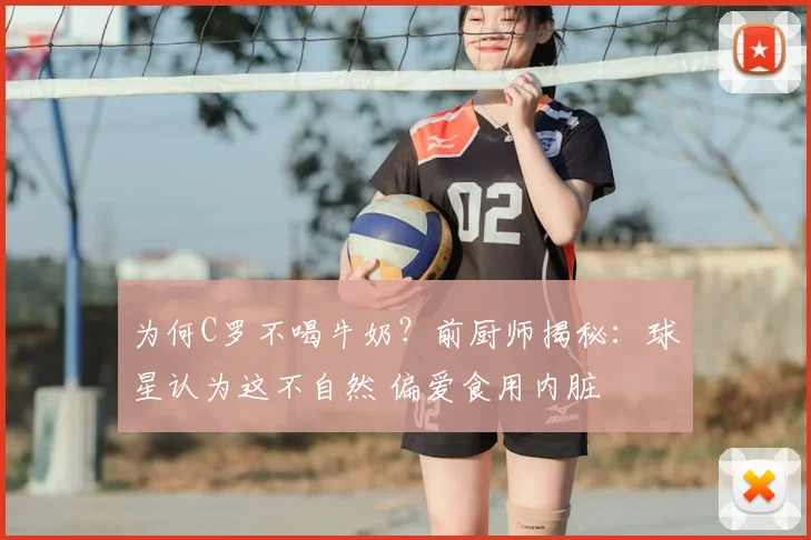 为何C罗不喝牛奶?前厨师揭秘:球星认为这不自然 偏爱食用内脏