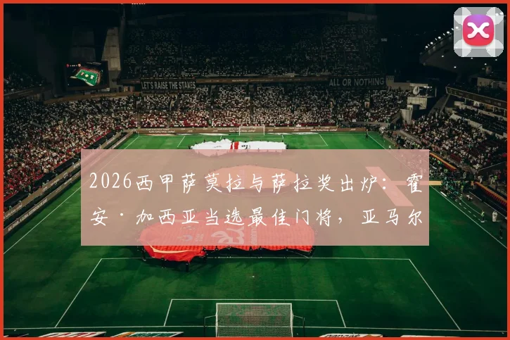 2026西甲萨莫拉与萨拉奖出炉:霍安·加西亚当选最佳门将,亚马尔与费兰共享金靴,附历届得主数据回顾